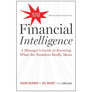 Financial Intelligence, Revised Edition: A Manager's Guide to Knowing What the Numbers Really Mean (HB)