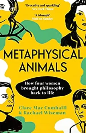 Metaphysical Animals: How Four Women Brought Philosophy Back To Life